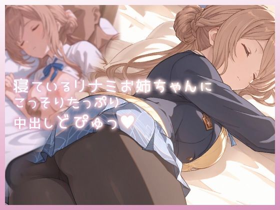 寝ているリナミお姉ちゃんにこっそりたっぷり中出しどぴゅっ❤制服｜d_733538